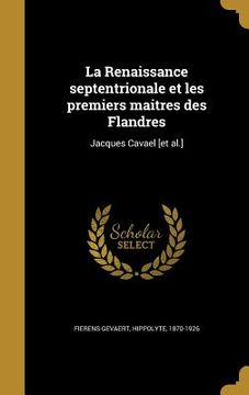 portada La Renaissance septentrionale et les premiers maitres des Flandres: Jacques Cavael [et al.] (in French)