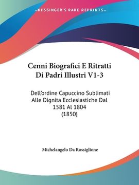 portada Cenni Biografici E Ritratti Di Padri Illustri V1-3: Dell'ordine Capuccino Sublimati Alle Dignita Ecclesiastiche Dal 1581 Al 1804 (1850) (en Italiano)