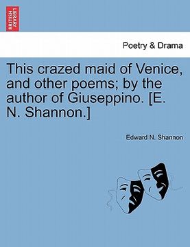 portada this crazed maid of venice, and other poems; by the author of giuseppino. [e. n. shannon.] (en Inglés)