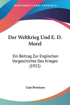 portada Der Weltkrieg Und E. D. Morel: Ein Beitrag Zur Englischen Vorgeschichte Des Krieges (1921) (in German)
