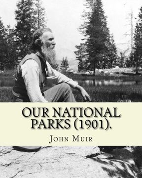 portada Our National Parks (1901). By: John Muir: John Muir ( April 21, 1838 – December 24, 1914) also known as "John of the Mountains", was a ... of wilderness in the United States. (en Inglés)