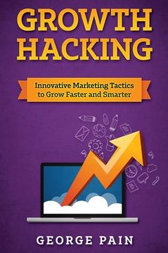 portada Growth Hacking: Innovative Marketing Tactics to grow faster and smarter (en Inglés)