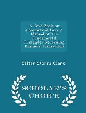 portada A Text-Book on Commercial Law: A Manual of the Fundamental Principles Governing Business Transaction - Scholar's Choice Edition (en Inglés)