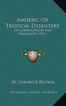 portada amoebic or tropical dysentery: its complications and treatment (1911)