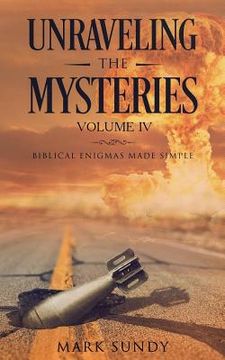 portada Unraveling the Mysteries Volume IV: Biblical Enigmas Made Simple (in English)