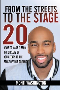 portada From The Streets To The Stage: 20 Ways Make It From The Streets Of Your Fears To The Stage Of Your Dreams (en Inglés)