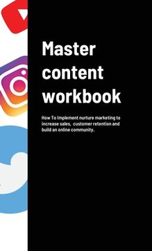 portada Master content workbook: How To Implement nurture marketing to increase sales, customer retention and build an online community.