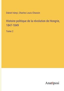 portada Histoire politique de la révolution de Hongrie, 1847-1849: Tome 2 (in French)
