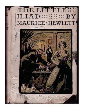 portada The little Iliad (1915) A NOVEL by Maurice Hewlett (en Inglés)
