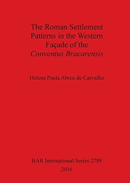 portada The Roman Settlement Patterns in the Western Façade of the Conventus Bracarensis (BAR International Series)