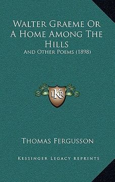 portada walter graeme or a home among the hills: and other poems (1898) (en Inglés)