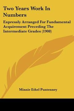 portada two years work in numbers: expressly arranged for fundamental acquirement preceding the intermediate grades (1908) (en Inglés)
