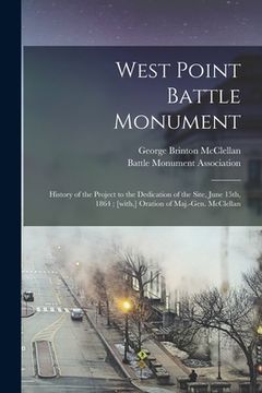 portada West Point Battle Monument: History of the Project to the Dedication of the Site, June 15th, 1864; [with, ] Oration of Maj.-Gen. McClellan (en Inglés)