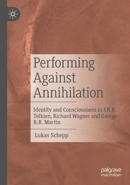 portada Performing Against Annihilation: Identity and Consciousness in J.R.R. Tolkien, Richard Wagner and George R.R. Martin (en Inglés)