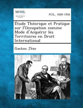portada Etude Theorique Et Pratique Sur L'Occupation Comme Mode D'Acquerir Les Territoires En Droit International (en Francés)