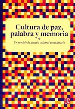 portada Cultura de paz Palabra y Memoria. Un Modelo de Gestion Cultural Comunitario (in Spanish)
