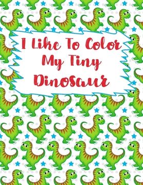 portada I Like To Color My Tiny Dinosaur: Dinosaur Coloring Book, Coloring Book For kids, Birthday Party Activity, Dino Coloring Book,30 Coloring Pages, 8 1/2 (in English)