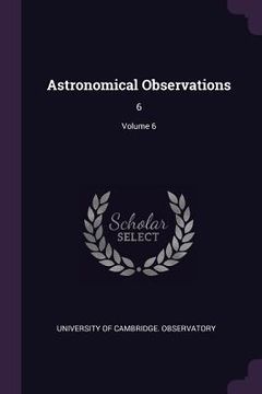 portada Astronomical Observations: 6; Volume 6 (en Inglés)