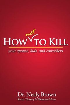 portada How Not to Kill: Your Spouse, Kids, and Coworkers (in English)