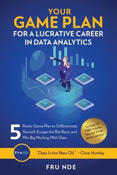 portada Your Game Plan for a Lucrative Career in Data Analytics: 5 Simple steps to help you differentiate yourself, escape the rat race, and win big working w (in English)