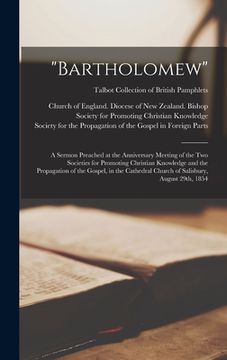 portada "Bartholomew": a Sermon Preached at the Anniversary Meeting of the Two Societies for Promoting Christian Knowledge and the Propagatio (en Inglés)