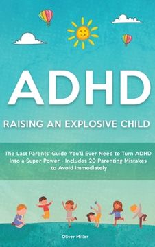 portada ADHD - Raising an Explosive Child: The Last Parents' Guide You'll Ever Need to Turn ADHD Into a Super Power- Includes 20 Parenting Mistakes to Avoid I 