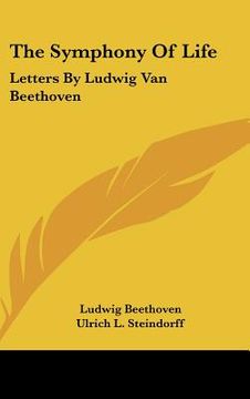 portada the symphony of life: letters by ludwig van beethoven (en Inglés)