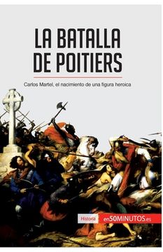 portada La batalla de Poitiers: Carlos Martel, el nacimiento de una figura heroica