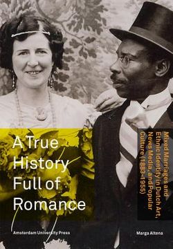 portada a true history full of romance: mixed marriages and ethnic identity in dutch art, news media, and popular culture (1883-1955)