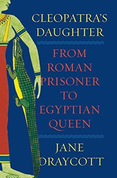 portada Cleopatra'S Daughter: From Roman Prisoner to Egyptian Queen (en Inglés)