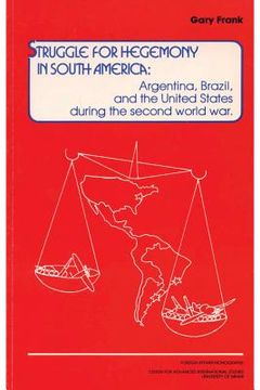 portada Struggle for Hegemony in South America: Argentina, Brazil, and the United States During the Second World War (en Inglés)