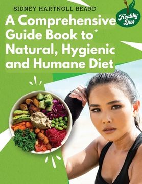 portada A Comprehensive Guide Book to Natural, Hygienic and Humane Diet: Natural Food Cookbook Recipes