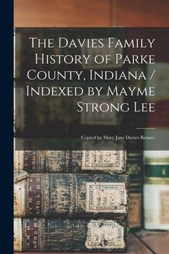 portada The Davies Family History of Parke County, Indiana / Indexed by Mayme Strong Lee; Copied by Mary Jane Davies Barnes.
