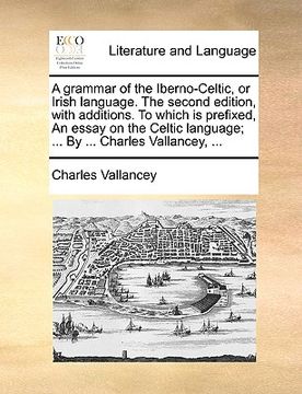 portada a grammar of the iberno-celtic, or irish language. the second edition, with additions. to which is prefixed, an essay on the celtic language; ... by (en Inglés)