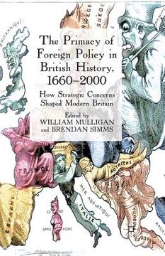 portada The Primacy of Foreign Policy in British History, 1660-2000: How Strategic Concerns Shaped Modern Britain (en Inglés)