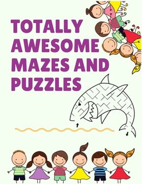 portada Totally Awesome mazes and puzzles: The Maze Activity Books for Kids 4- 6-8 with 100+ awesome Fun First Mazes lover (en Inglés)