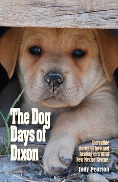 portada The Dog Days of Dixon: Incredible stories of love and healing in a rural New Mexico Rescue (en Inglés)