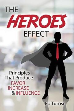 portada The HEROES Effect: Principles That Produce Favor, Increase & Influence (en Inglés)