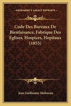 portada Code Des Bureaux De Bienfaisance, Fabrique Des Eglises, Hospices, Hopitaux (1855) (en Francés)