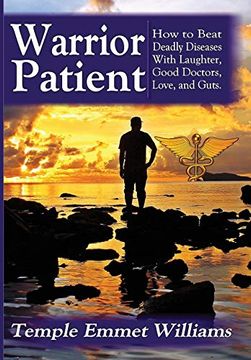 portada Warrior Patient: How to Beat Deadly Diseases With Laughter, Good Doctors, Love, and Guts. 