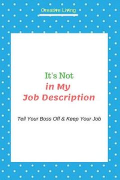 portada It's Not in My Job Description: Tell Your Boss Off & Keep Your Job (in English)