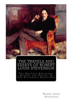 portada The Travels And Essays of Robert Louis Stevenson: The Amateur Emigrant, Across the Plains, and The Silverado Squatters: Volume 15