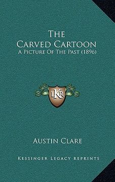 portada the carved cartoon: a picture of the past (1896) (en Inglés)