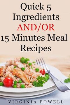 portada Quick 5 Ingredients and/or 15 Minutes Meal Recipes (en Inglés)