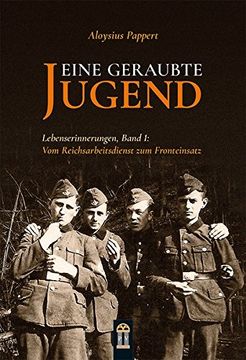 portada Eine Geraubte Jugend: Lebenserinnerungen, Band 1 vom Reichsarbeitsdienst zum Fronteinsatz (en Alemán)