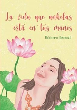 La Vida que Anhelas Está en tus Manos (in Spanish)