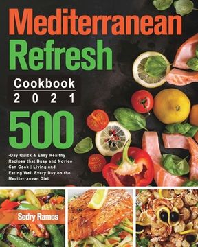 portada Mediterranean Refresh Cookbook 2021: 500-Day Quick & Easy Healthy Recipes that Busy and Novice Can Cook Living and Eating Well Every Day on the Medite