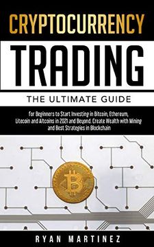 portada Cryptocurrency Trading: The Ultimate Guide for Beginners to Start Investing in Bitcoin, Etherium, Litecoin and Altcoins in 2021 and Beyond. Create. Strategies in Blockchain (6) (Trading Life) (en Inglés)