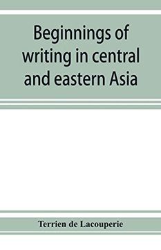 portada Beginnings of Writing in Central and Eastern Asia, or, Notes on 450 Embryo-Writings and Scripts (en Inglés)