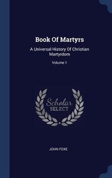 portada Book Of Martyrs: A Universal History Of Christian Martyrdom; Volume 1 (in English)